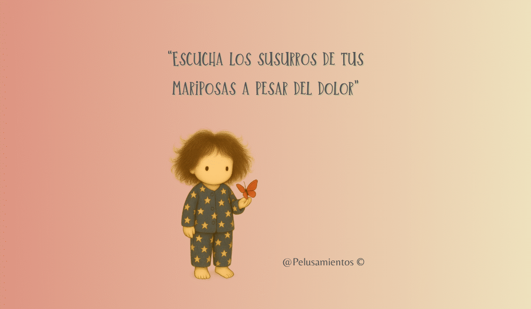17.  “Escucha los susurros de tus mariposas a pesar del dolor”