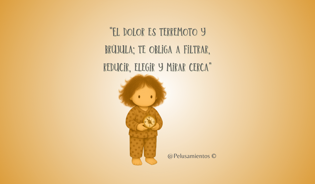 23. “El dolor es terremoto y brújula; te obliga a filtrar, reducir, elegir y mirar cerca”