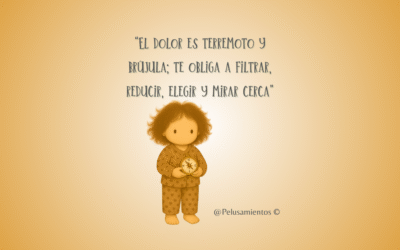 23. “El dolor es terremoto y brújula; te obliga a filtrar, reducir, elegir y mirar cerca”