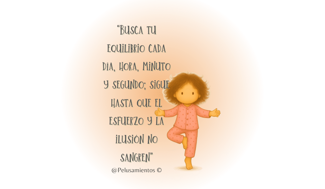 24. “Busca tu equilibrio cada día, hora, minuto y segundo; sigue hasta que el esfuerzo y la ilusión no sangren”