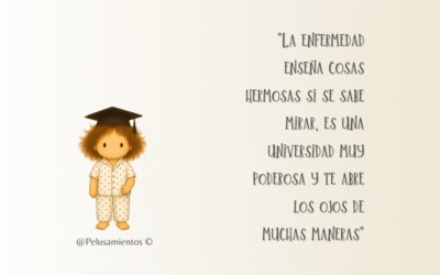 29. “La enfermedad enseña cosas hermosas si se sabe mirar, es una universidad muy poderosa y te abre los ojos de muchas maneras”