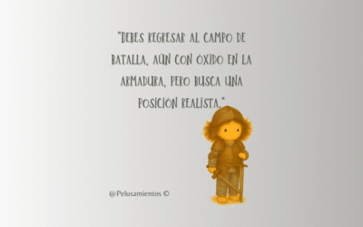 30. “Debes regresar al campo de batalla, aún con óxido en la armadura, pero busca una posición realista.”