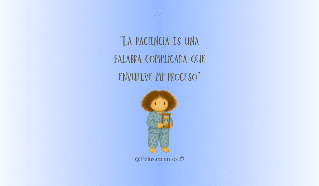 59. «La paciencia es una palabra complicada que envuelve mi proceso»