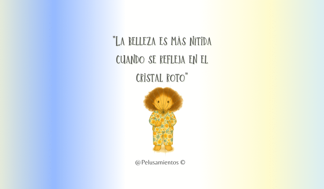 65. «La belleza es más nítida cuando se refleja en el cristal roto»