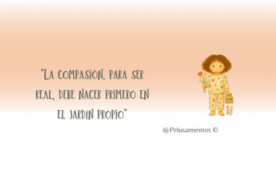 66. «La compasión, para ser real, debe nacer primero en el jardín propio»