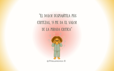 68.  «El dolor desmantela mis certezas y me da el valor de la mirada crítica»