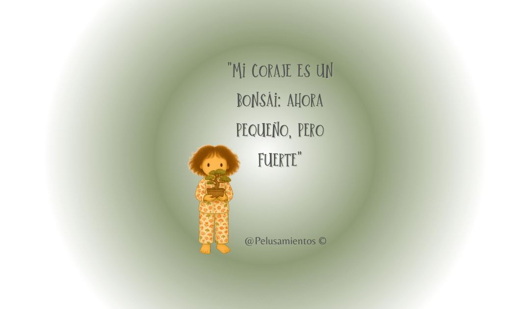 72.  «Mi coraje es un bonsái: ahora pequeño, pero fuerte»
