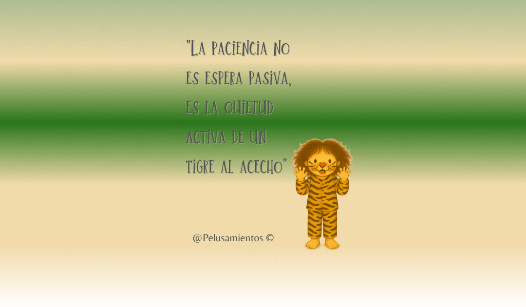 77.  «La paciencia no es espera pasiva, es la quietud activa de un tigre al acecho»