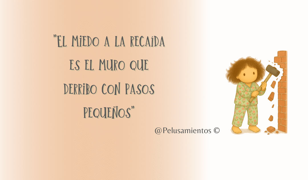78. «El miedo a la recaída es el muro que derribo con pasos pequeños»