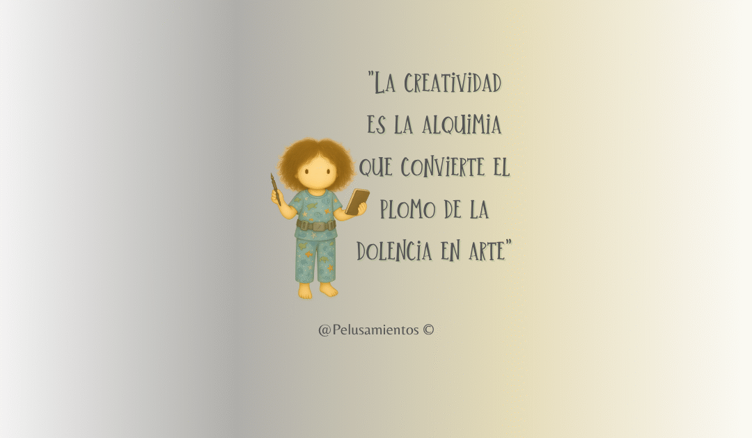 92.  «La creatividad es la alquimia que convierte el plomo de la dolencia en arte»