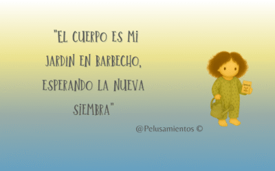 108.  «El cuerpo es mi jardín en barbecho, esperando la nueva siembra»