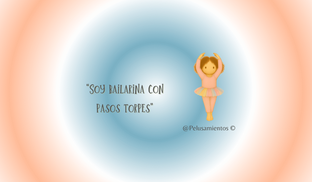 116. “Soy bailarina con pasos torpes”