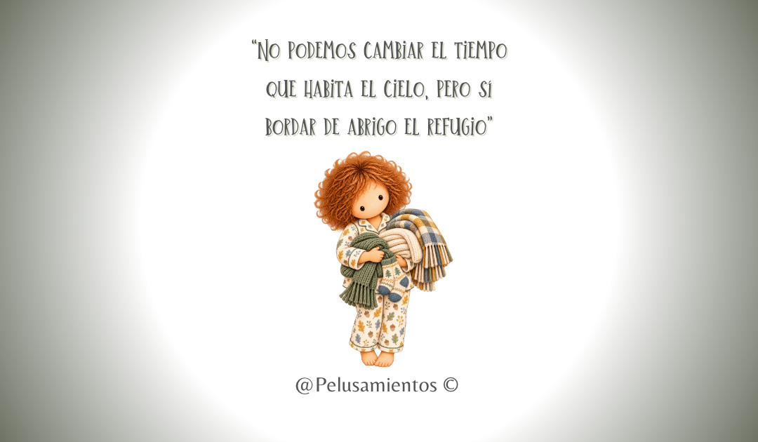157. «No podemos cambiar el tiempo que habita el cielo, pero sí bordar de abrigo el refugio»